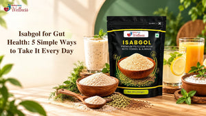 Isabgol for Gut Health: 5 Simple Ways to Take It Every Day